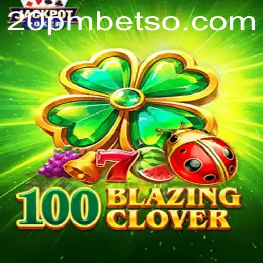 Descubra a Emoção de 100BlazingClover em 20PMBET.COM